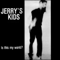 Jerry's Kids – Is This My World?